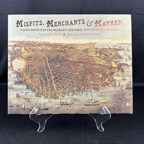 Misfits, Merchants & Mayhem: Tales from San Francisco's Historic Waterfront, 1849-1934